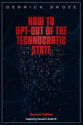 How to Opt-Out of the Technocratic State: 2nd Edition by Broze, Derrick