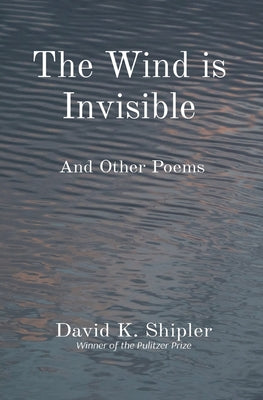 The Wind is Invisible: And Other Poems by Shipler, David K.