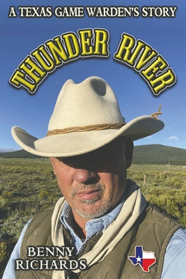 Thunder River: A Texas Game Warden's Story by Richards, Benny G.