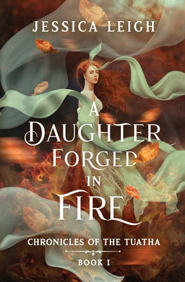 A Daughter Forged in Fire: Chronicles of the Tuatha Book I by Leigh, Jessica