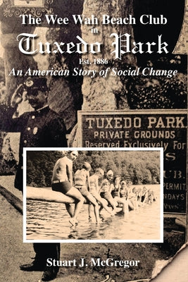 The Wee Wah Beach Club in Tuxedo Park: An American Story of Social Change by McGregor, Stuart J.