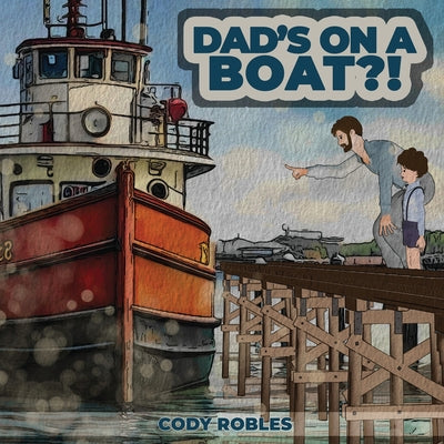 Dad's on a Boat?! by Robles, Cody