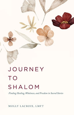 Journey to Shalom: Finding Healing, Wholeness, and Freedom In Sacred Stories by LaCroix, Molly