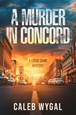 A Murder in Concord: A Lucas Caine Mystery by Wygal, Caleb