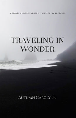 Traveling in Wonder: A Travel Photographer's Tales of Wanderlust by Carolynn, Autumn