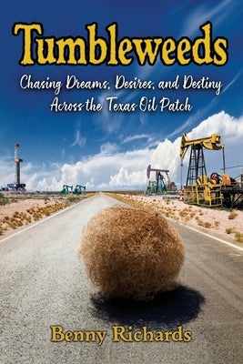 Tumbleweeds: Chasing Dreams, Desires, and Destiny Across the Texas Oil Patch by Richards