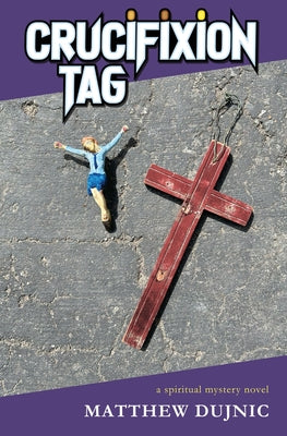 Crucifixion Tag: a spiritual mystery novel by Dujnic, Matthew