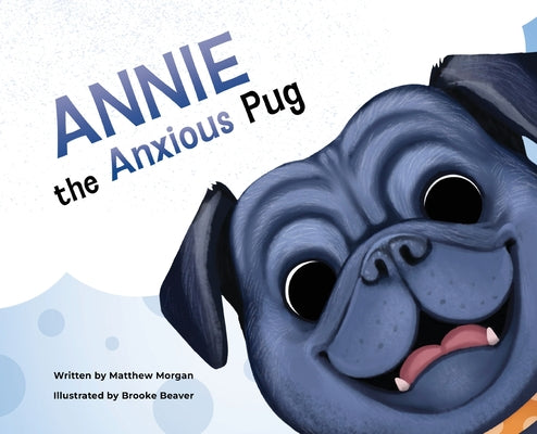 Annie the Anxious Pug by Morgan, Matthew T.