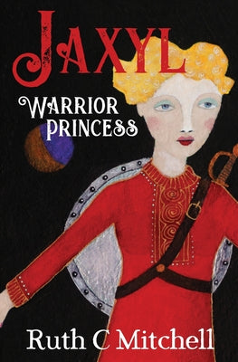 Jaxyl Warrior Princess: A Daring Adventure Tale of Lust, Love and Duty by Mitchell, Ruth C.