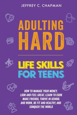 Adulting Hard: Life Skills for Teen by Chapman, Jeffrey C.