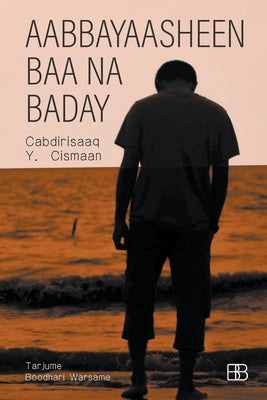 Aabbayaasheen Baa Na Baday by Cismaan, Cabdirisaaq Y.