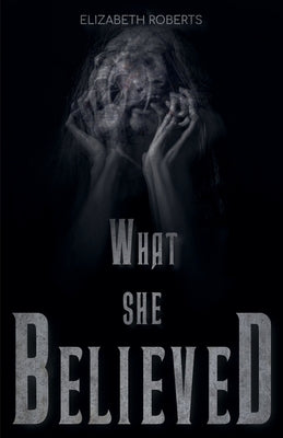 What She Believed by Roberts, Elizabeth