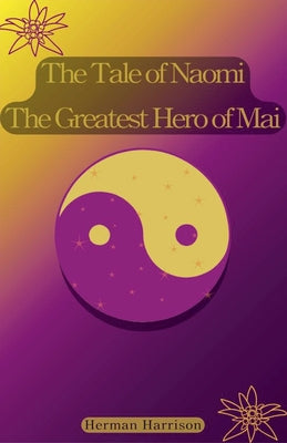 The Tale of Naomi The Greatest Hero of Mai by Harrison, Herman