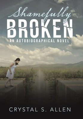 Shamefully Broken: An Autobiographical Novel by Allen, Crystal S.