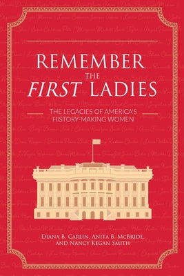 Remember the First Ladies: The Legacies of America's History-Making Women by Carlin, Diana