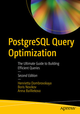PostgreSQL Query Optimization: The Ultimate Guide to Building Efficient Queries by Dombrovskaya, Henrietta