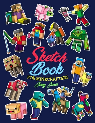 Sketch Book for Minecrafters: Sketchbook for Kids and How to Draw Minecraft, Step by Step Guide to Drawing Minecraft with Blank Sketchbook Pages by Jones, Jerry