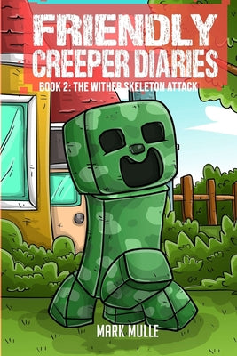 The Friendly Creeper Diaries Book 2: The Wither Skeleton Attack by Mulle, Mark