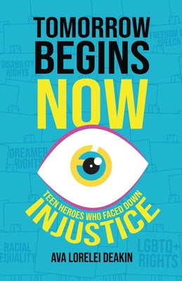 Tomorrow Begins Now: Teen Heroes Who Faced Down Injustice by Deakin, Ava Lorelei