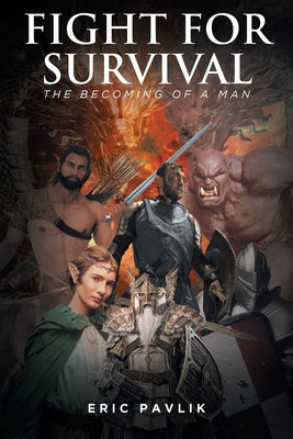 Fight For Survival: The Becoming of a Man by Pavlik, Eric