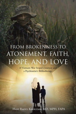 From Brokenness to Atonement, Faith, Hope, and Love: A Vietnam War Sniper's Journey and a Psychiatrist's Bibliotherapy by Khouzam Mph Fapa, Hani Raoul