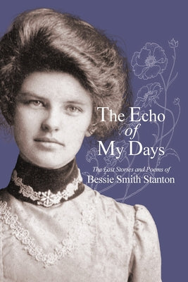 The Echo of My Days: The Lost Stories and Poems of Bessie Smith Stanton by Stanton, Bessie Smith