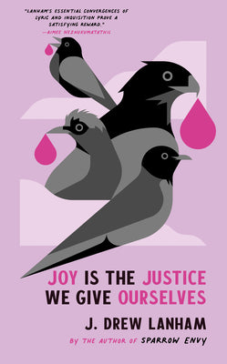 Joy Is the Justice We Give Ourselves by Lanham, J. Drew