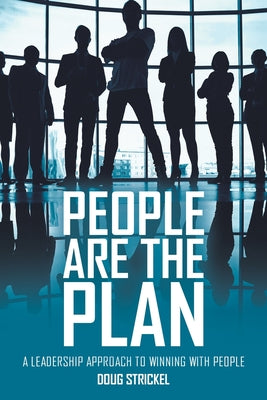 People Are the Plan: A Leadership Approach to Winning with People by Strickel, Doug