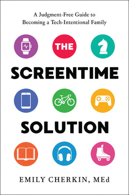 The Screentime Solution: A Judgment-Free Guide to Becoming a Tech-Intentional Family by Cherkin, Emily