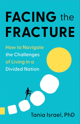 Facing the Fracture: How to Navigate the Challenges of Living in a Divided Nation by Israel, Tania