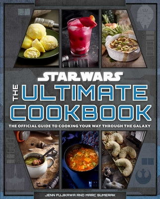 Star Wars: The Ultimate Cookbook: The Official Guide to Cooking Your Way Through the Galaxy by Fujikawa, Jenn