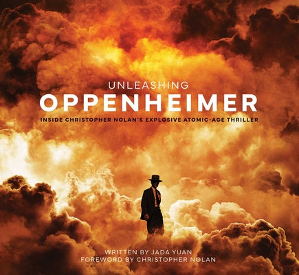 Unleashing Oppenheimer: Inside Christopher Nolan's Explosive Atomic-Age Thriller by Yuan, Jada