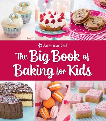 The Big Book of Baking for Kids: Favorite Recipes to Make and Share (American Girl) by Owen, Weldon