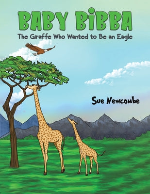 Baby Bibba: The Giraffe Who Wanted to Be an Eagle by Newcombe, Sue