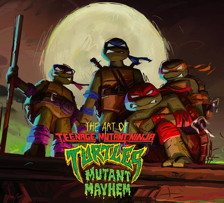 The Art of Teenage Mutant Ninja Turtles: Mutant Mayhem by Sorenson, Jim