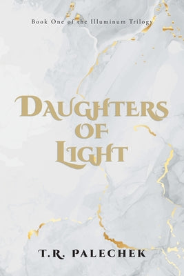Daughters of Light: Book One of the Illuminum by Palechek, T. R.