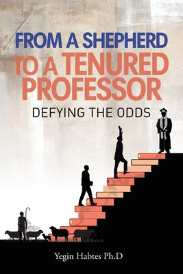 From A Shepard to a Tenured Professor: Defying the Odds by Habtes, Yegin