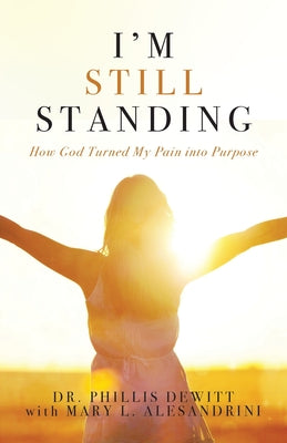 I'm Still Standing: How God Turned My Pain into Purpose by DeWitt, Phillis