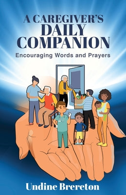 A Caregiver's Daily Companion: Encouraging Words and Prayers by Brereton, Undine