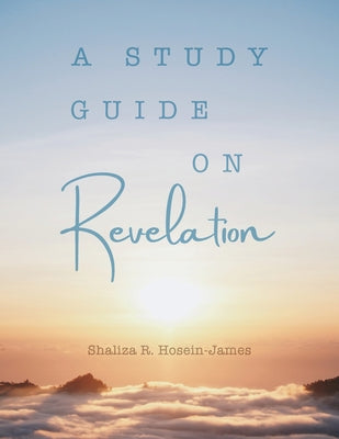 Study Guide on Revelation by Hosein- James, Shaliza R.