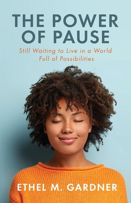 The Power of Pause: Still Waiting to Live in a World Filled Full of Possibilities by Gardner, Ethel M.