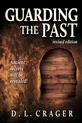 Guarding the Past, Revised Edition: Ancient Secrets Will Be Revealed! by Crager, D. L.