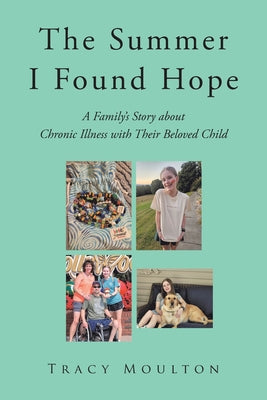 The Summer I Found Hope: A Family's Story about Chronic Illness with Their Beloved Child by Moulton, Tracy