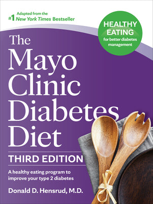 The Mayo Clinic Diabetes Diet, 3rd Edition: A Healthy Eating Program to Improve Your Type 2 Diabetes by Hensrud, Donald D.