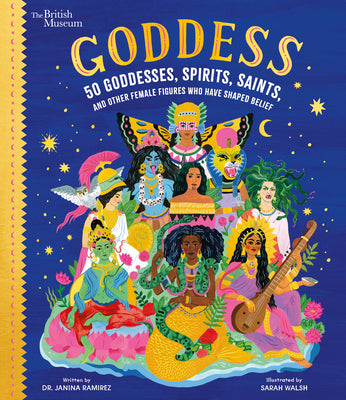 Goddess: 50 Goddesses, Spirits, Saints, and Other Female Figures Who Have Shaped Belief by Ramirez, Janina
