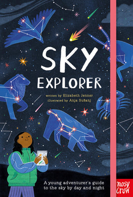 Sky Explorer: A Young Adventurer's Guide to the Sky by Day and Night by Jenner, Elizabeth