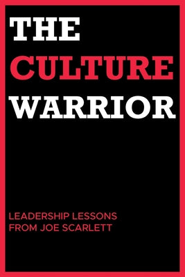 The Culture Warrior: Leadership Lessons from Joe Scarlett by Scarlett, Joe