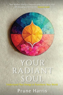 Your Radiant Soul: Understand Your Energy to Transform Your World by Harris, Prune