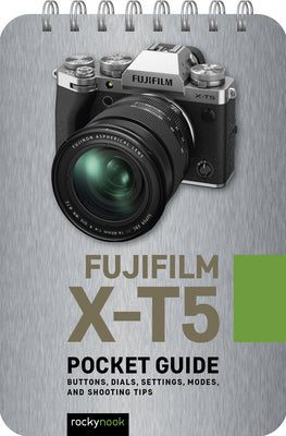 Fujifilm X-T5: Pocket Guide: Buttons, Dials, Settings, Modes, and Shooting Tips by Nook, Rocky