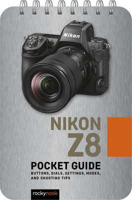 Nikon Z8: Pocket Guide: Buttons, Dials, Settings, Modes, and Shooting Tips by Nook, Rocky